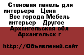 Стеновая панель для интерьера › Цена ­ 4 500 - Все города Мебель, интерьер » Другое   . Архангельская обл.,Архангельск г.